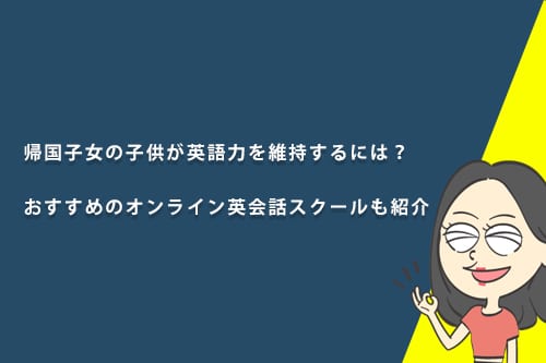 帰国子女の子供が英語力を維持するには?おすすめのオンライン英会話スクールも紹介