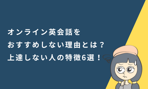 オンライン英会話をおすすめしない理由とは？上達しない人の特徴6選