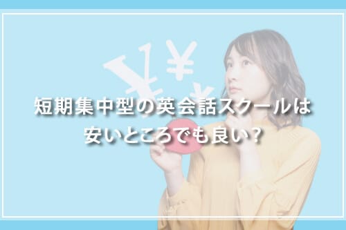 短期集中型の英会話スクールは安いところでも良い？