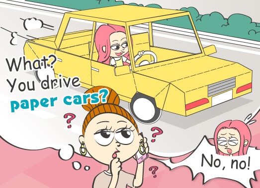What? You drive paper cars?