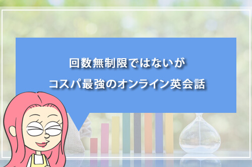 回数無制限ではないが、コスパ最強のオンライン英会話スクール