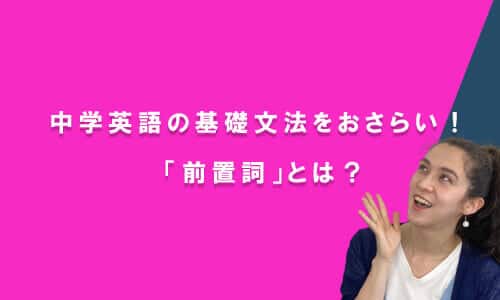 中学英語の基礎文法をおさらい！ 「前置詞」とは？