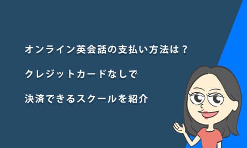 オンライン英会話の支払い方法は？クレジットカードなしで決済できるスクールを紹介