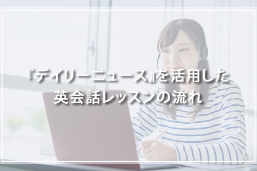 『デイリーニュース』を活用した英会話レッスンの流れ