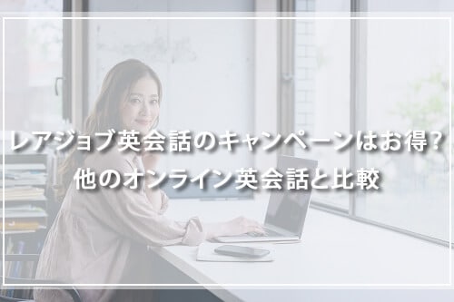 レアジョブ英会話のキャンペーンはお得?他のオンライン英会話と比較