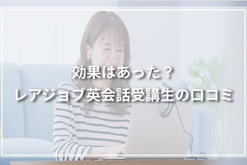 効果はあった?レアジョブ英会話受講生の口コミ