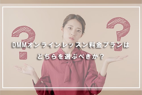 DMMオンラインレッスン料金プランはどちらを選ぶべきか？