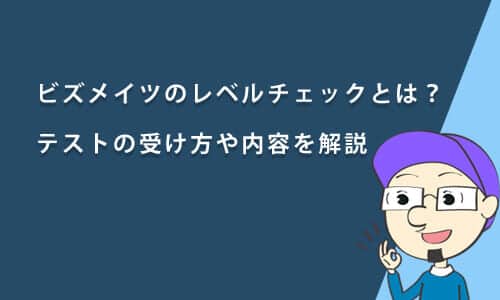 ビズメイツのレベルチェックとは？テストの受け方や内容を解説