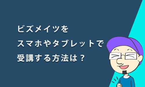 ビズメイツをスマホやタブレットで受講する方法は？