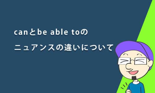 canとbe able toのニュアンスの違いについて