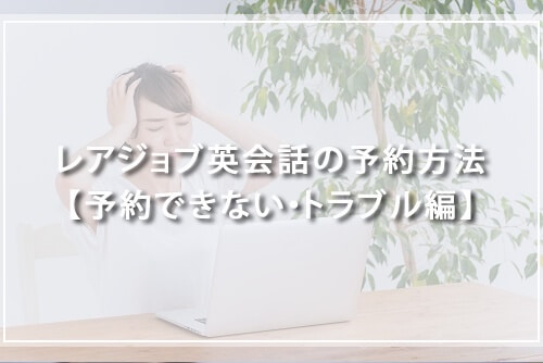 レアジョブ英会話の予約方法を徹底解説!【予約できない・トラブル編】