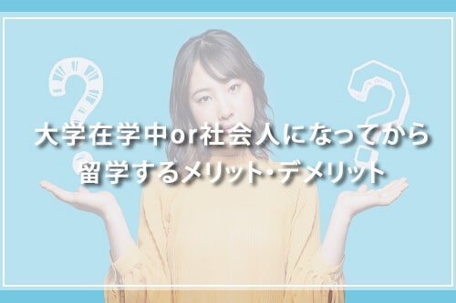 留学するなら大学在学中?それとも社会人になってから?それぞれのメリット・デメリット