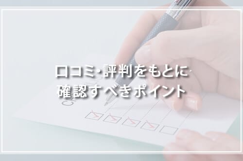 口コミ・評判をもとに確認すべきポイント