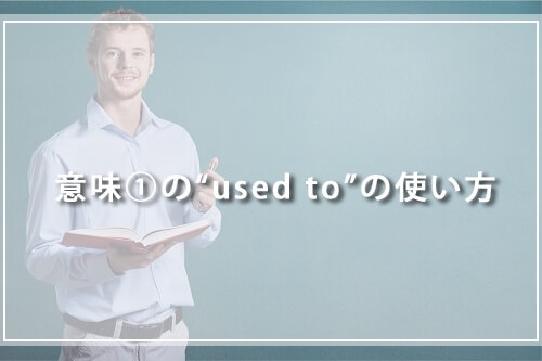意味①の“used to”の使い方