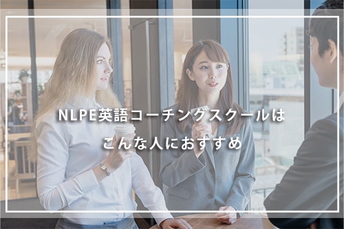 NLPE英語コーチングスクールはこんな人におすすめ