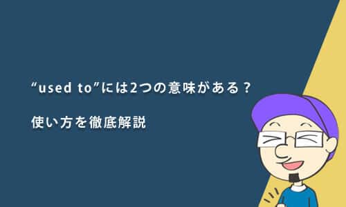 「used to」には2つの意味がある？違いや使い方を徹底解説