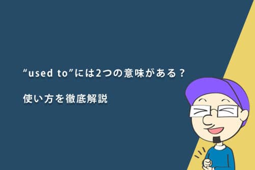 「used to」には2つの意味がある?使い方を徹底解説
