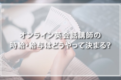 オンライン英会話講師の時給・給与はどうやって決まる?