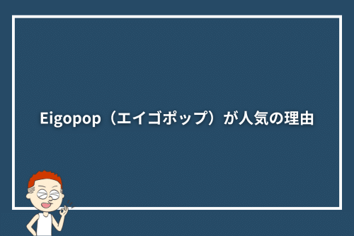 Eigopop（エイゴポップ）が人気の理由