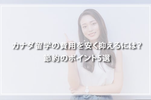 カナダ留学の費用を安く抑えるには?節約のポイント5選