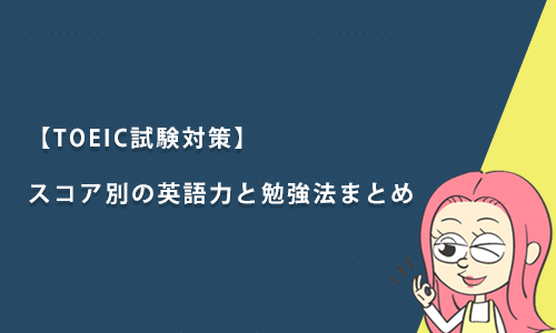 【TOEIC試験対策】スコア別の英語力と勉強法まとめ