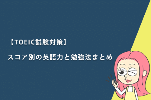 【TOEIC試験対策】スコア別の英語力と勉強法まとめ