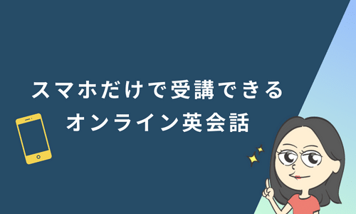 スマホだけで受講できるオンライン英会話スクール7選