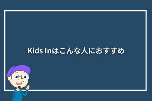 Kids Inはこんな人におすすめ