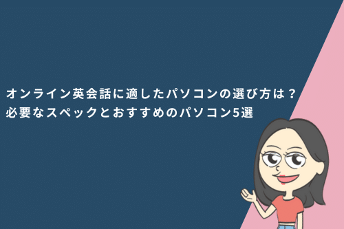 オンライン英会話に適したパソコンの選び方は?必要なスペックとおすすめのパソコン5選