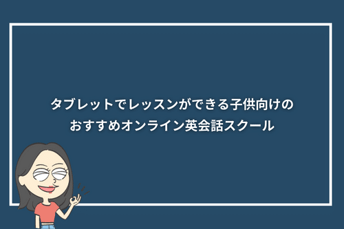 タブレットでレッスンができる子供向けのおすすめオンライン英会話スクール