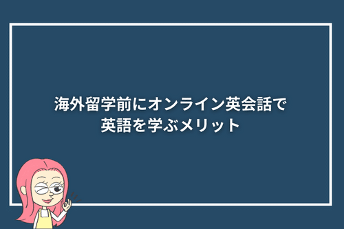海外留学前にオンライン英会話で英語を学ぶメリット