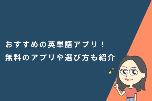おすすめの英単語アプリ15選!無料で使えるアプリや選び方も紹介