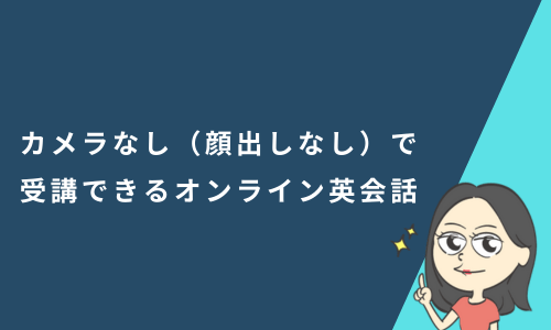 カメラなし（顔出しなし）で受講できるオンライン英会話一覧