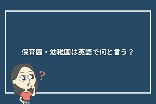 保育園・幼稚園は英語で何と言う?