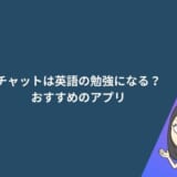 チャットは英語の勉強になる?おすすめのアプリ3選