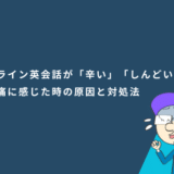 オンライン英会話が「辛い」「しんどい」と苦痛に感じた時の原因と対処法