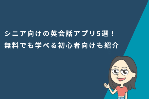シニア向けの英会話アプリ5選!無料でも学べる初心者向けも紹介
