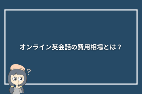 オンライン英会話の費用相場とは?