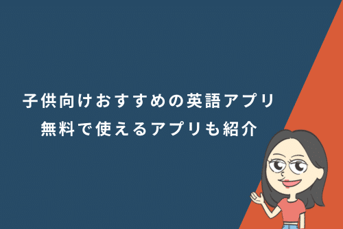 子供向けおすすめの英語アプリ!無料で使えるアプリも紹介