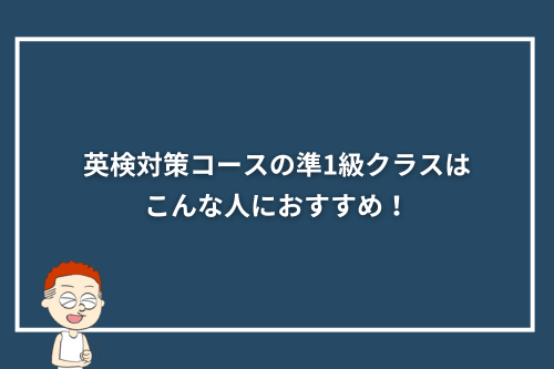 英検対策コースの準1級クラスはこんな人におすすめ!