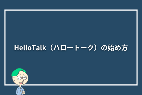 HelloTalk（ハロートーク）の始め方