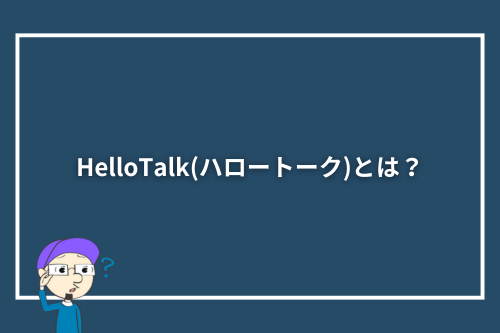 HelloTalk（ハロートーク）とは？