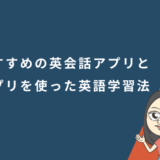 英語が話せるようになりたい初心者必見!おすすめの英会話アプリとアプリを使った英語学習法